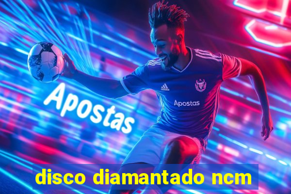 disco diamantado ncm